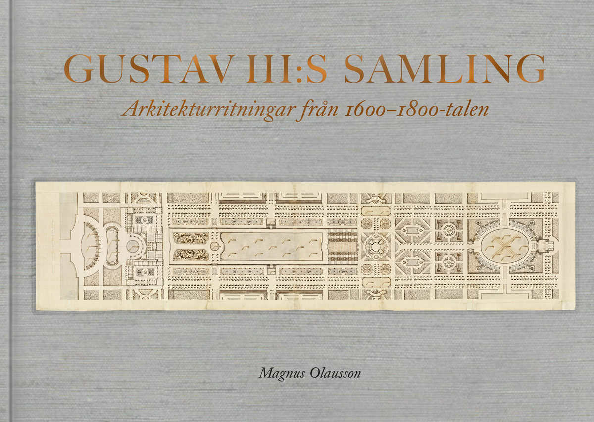 Magnus Olausson : Gustav III:s samling : Arkitekturritningar från 1600-1800-talen
