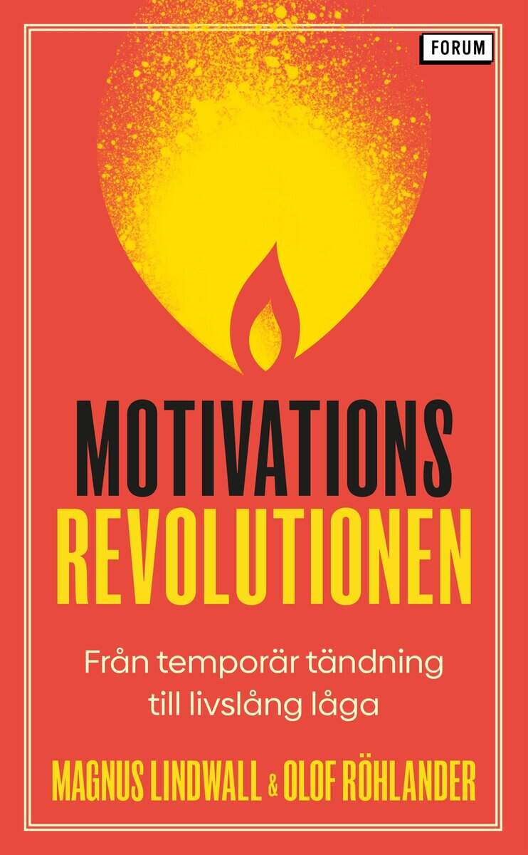 Lindwall, Magnus ; Röhlander, Olof : Motivationsrevolutionen : från temporär tändning till livslång låga