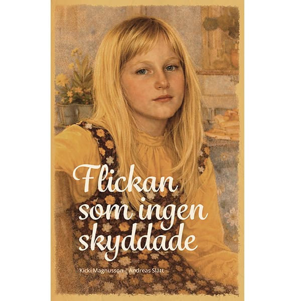 Magnusson, Kicki ; Slätt, Andreas : Flickan som ingen skyddade