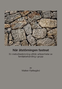 Maiken Fjelkegård : När ätstörningen fastnat : en metodbeskrivning utifrån erfarenheter av familjebehandling i grupp