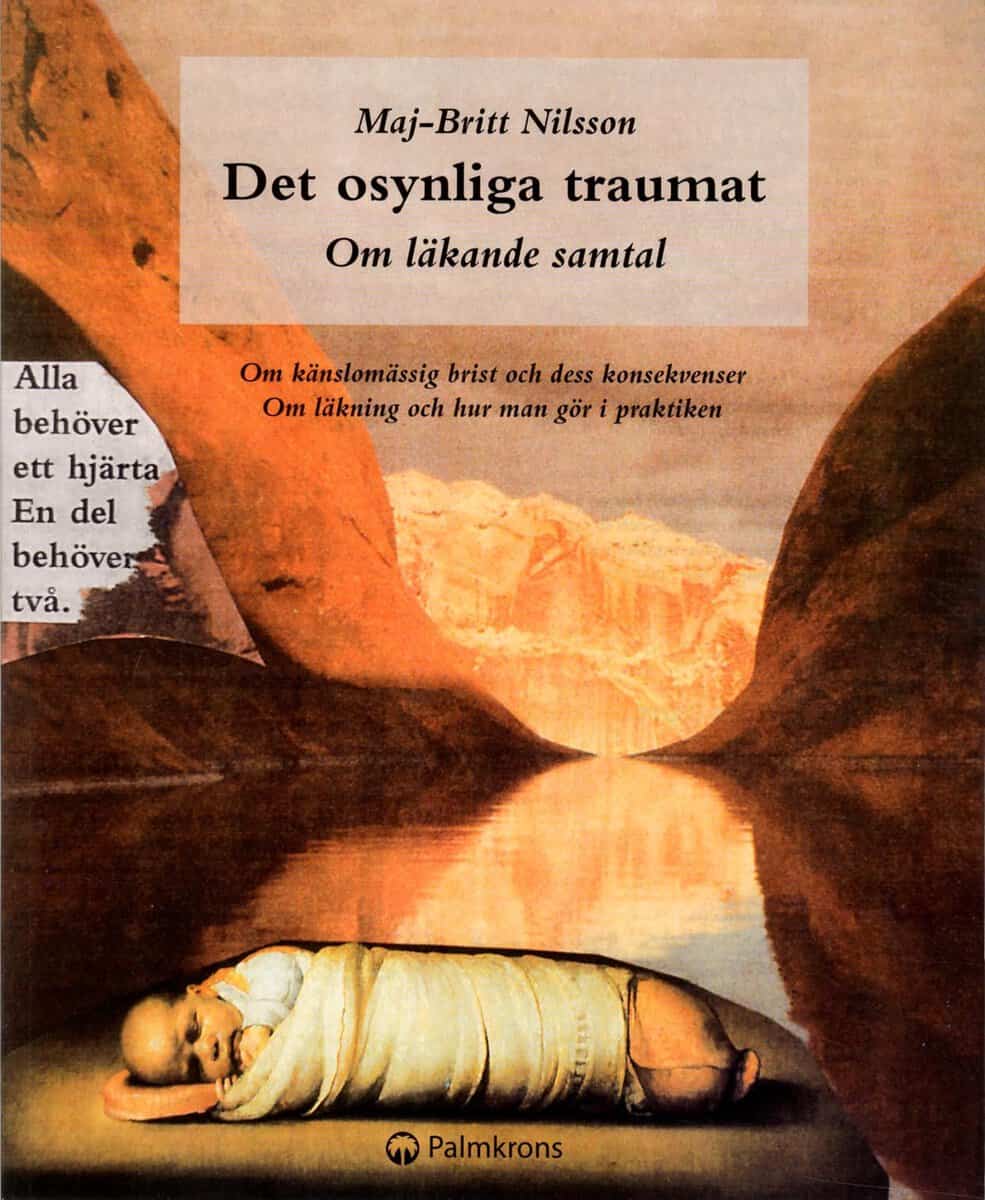 Maj-Britt Nilsson : Det osynliga traumat - om läkande samtal : om känslomässig brist och dess konsekvenser. Om läkning och hur man gör i praktiken