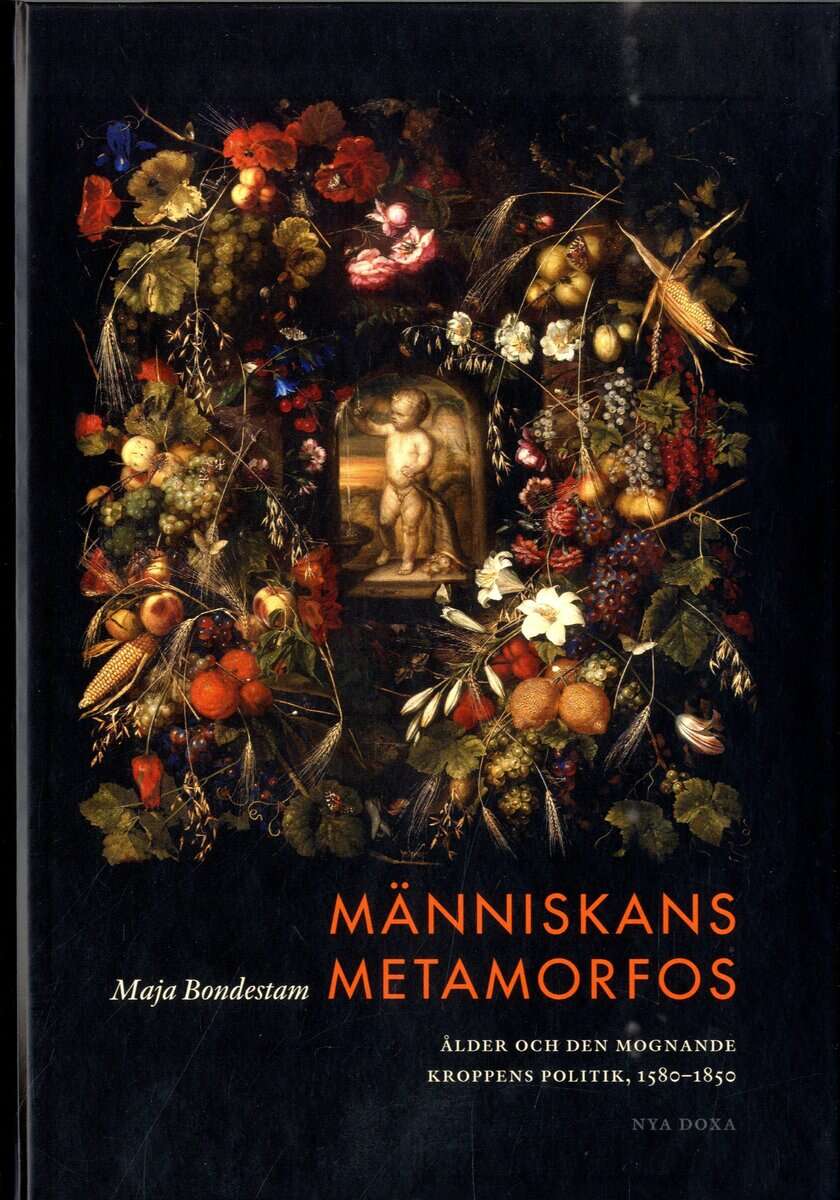 Maja Bondestam : Människans metamorfos : ålder och den mognande kroppens politik, 1580-1850