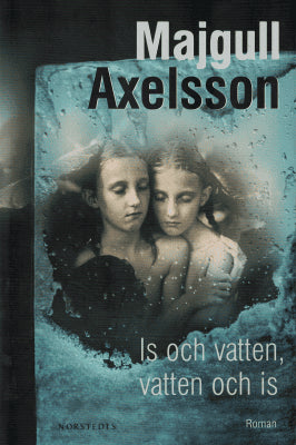 Majgull Axelsson : Is och vatten, vatten och is
