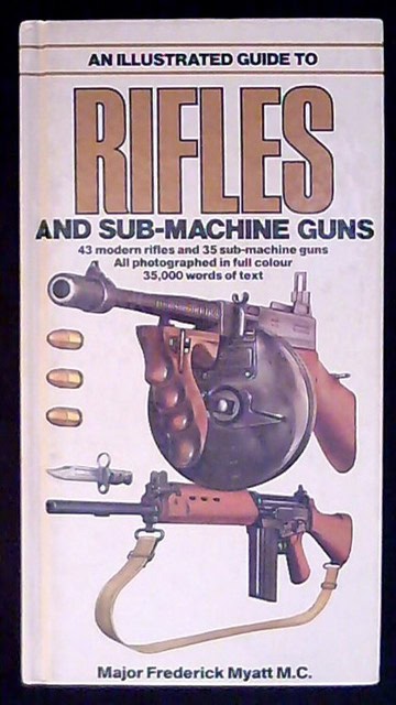 Major Frederick Myatt M. C. : An illustrated guide to rifles and sub-machine guns, 43 modern rifles and 35 sub-machine guns All photographed in full colour 35,00 words of text