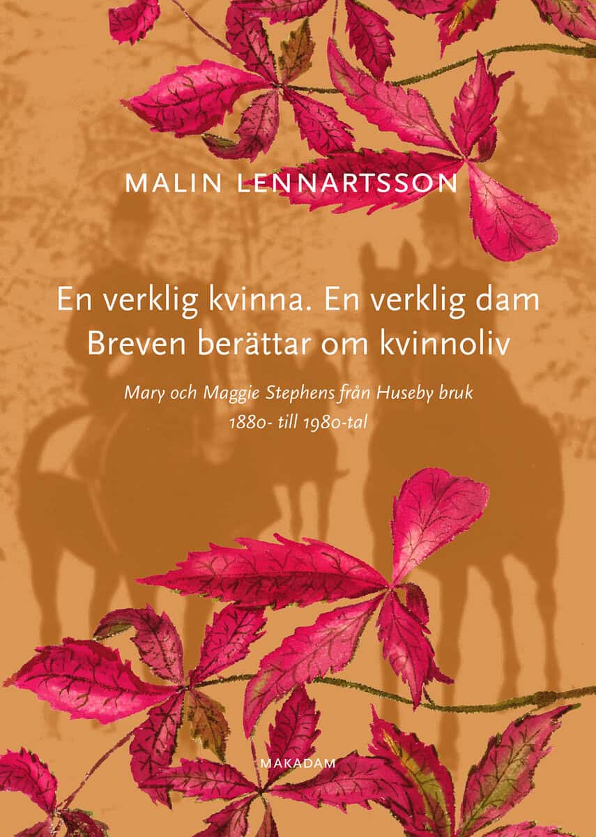Malin Lennartsson : En verklig kvinna. En verklig dam. Breven berättar om kvinnoliv : Mary och Maggie Stephens från Huseby bruk 1880- till 1980-tal