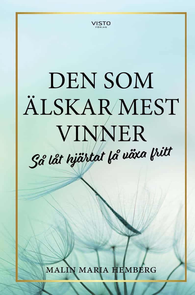 Malin Maria Hemberg : Den som älskar mest vinner : så låt hjärtat få växa fritt