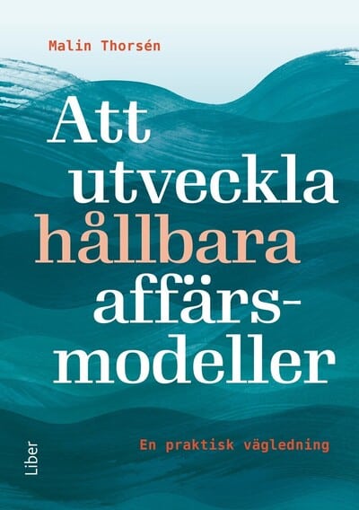 Malin Thorsén : Att utveckla hållbara affärsmodeller : en praktisk vägledning