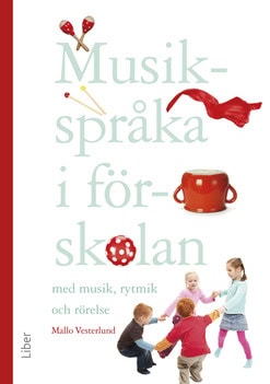 Mallo Vesterlund : Musikspråka i förskolan : med musik, rytmik och rörelse