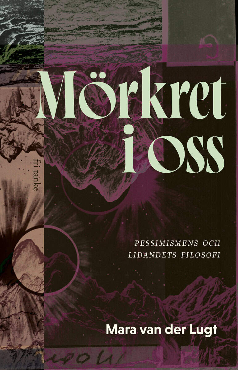 Mara van der Lugt : Mörkret i oss : pessimismens och lidandets filosofi
