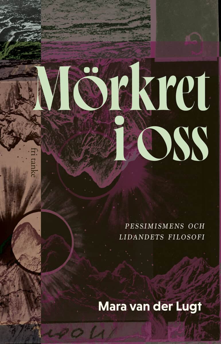 Mara van der Lugt : Mörkret i oss : pessimismens och lidandets filosofi