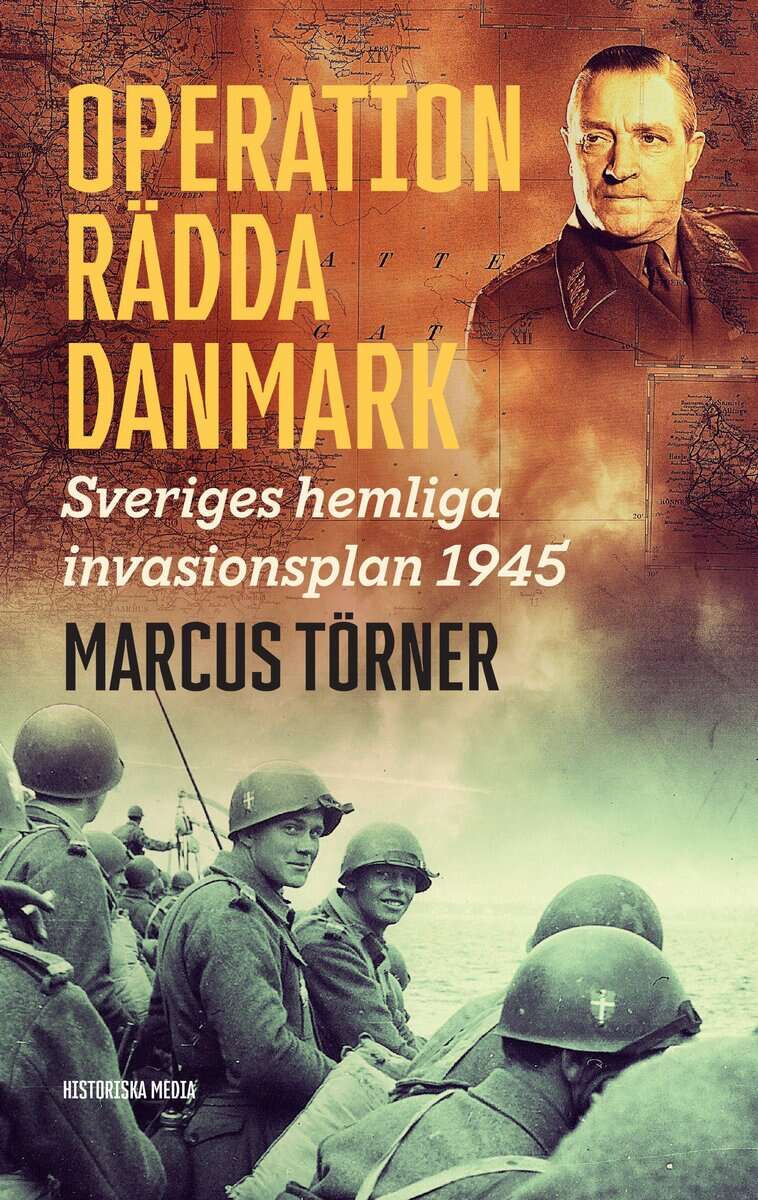 Marcus Törner : Operation Rädda Danmark : Sveriges hemliga invasionsplan 1945
