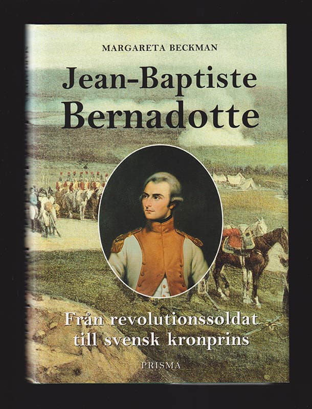 Margareta Beckman : Jean-Baptiste Bernadotte. Från revolutionssoldat till svensk kronprins