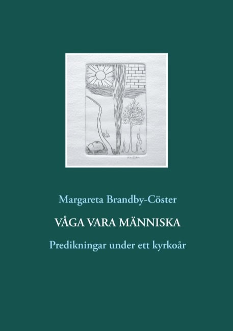 Margareta Brandby-Cöster : Våga vara människa : Predikningar under ett kyrkoår