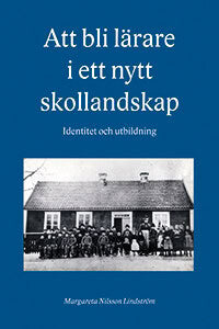 Margareta Nilsson Lindström : Att bli lärare i ett nytt skollandskap : identitet och utbildning