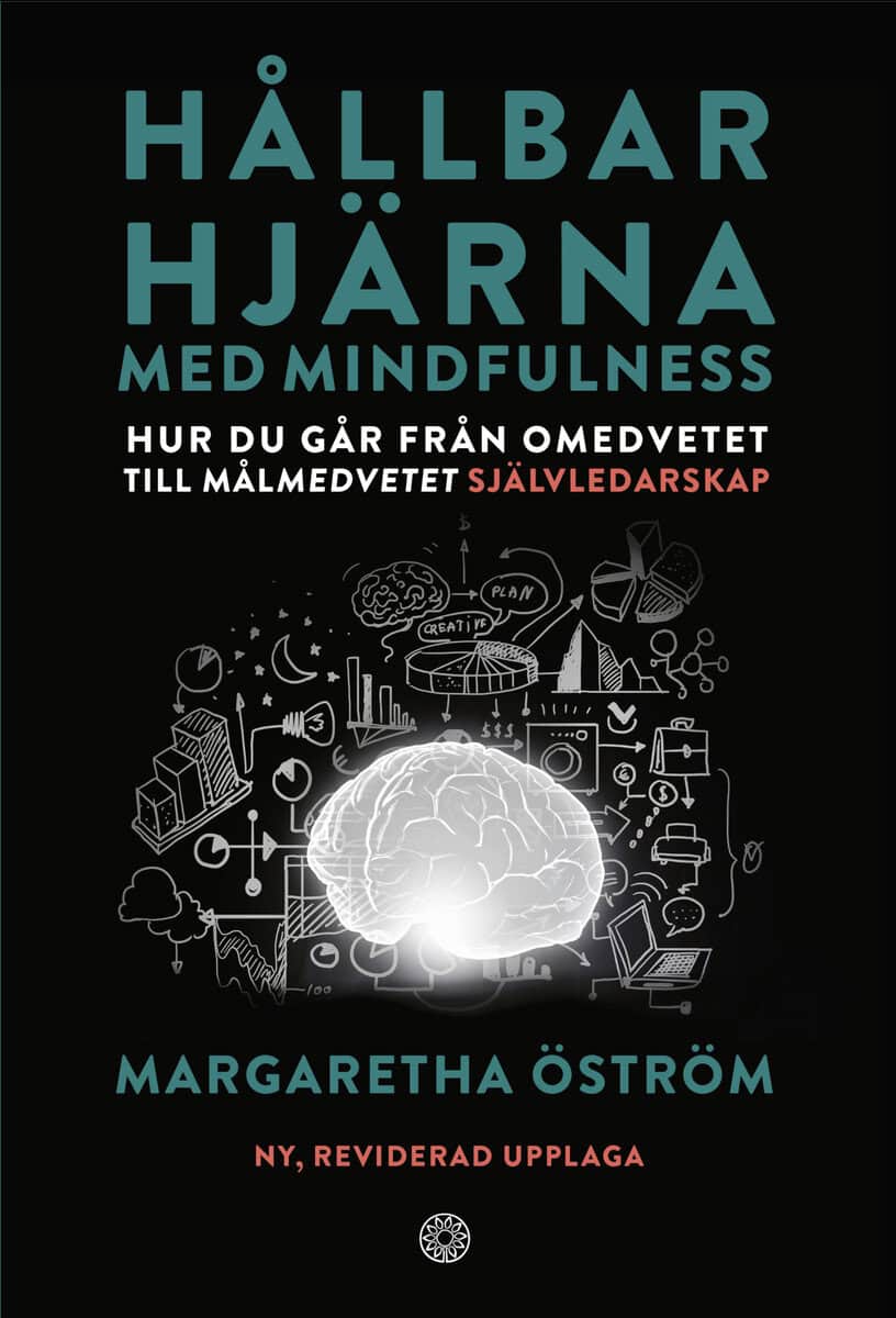Margaretha Öström : Hållbar hjärna med mindfulness : hur du går från omedvetet till målmedvetet självledarskap