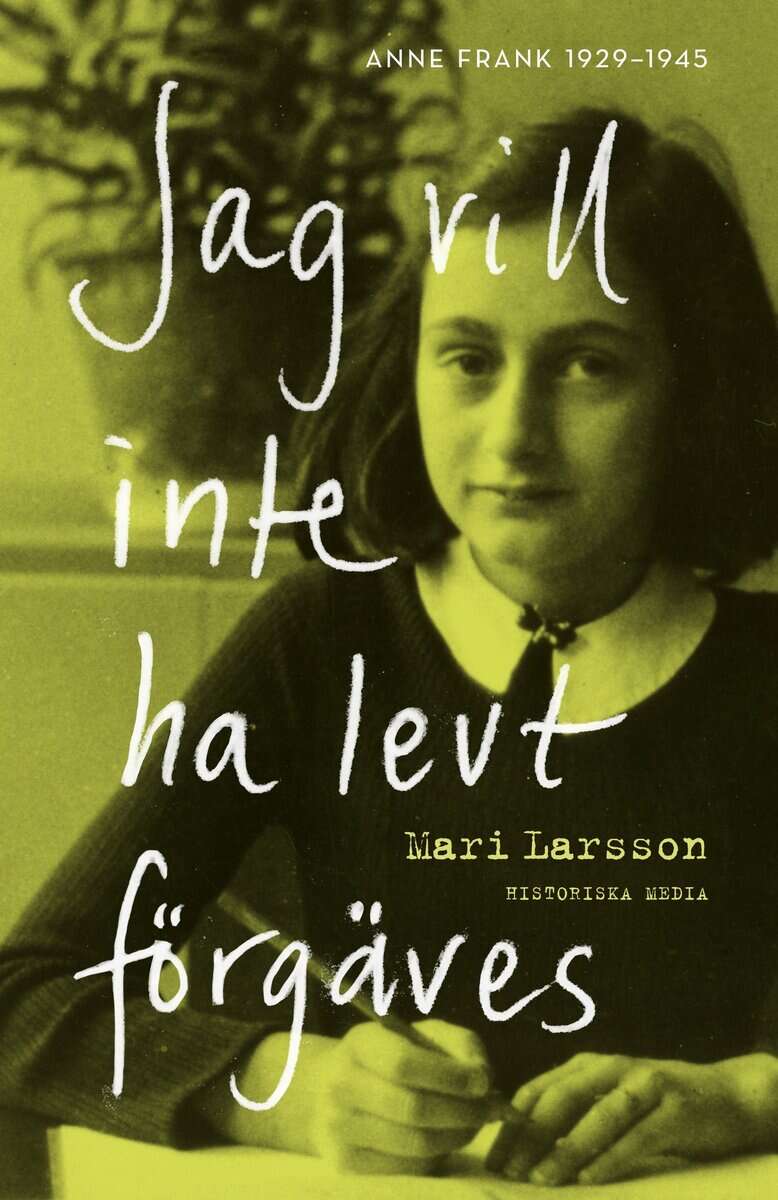 Mari Larsson : Jag vill inte ha levt förgäves : Anne Frank 1929-1945