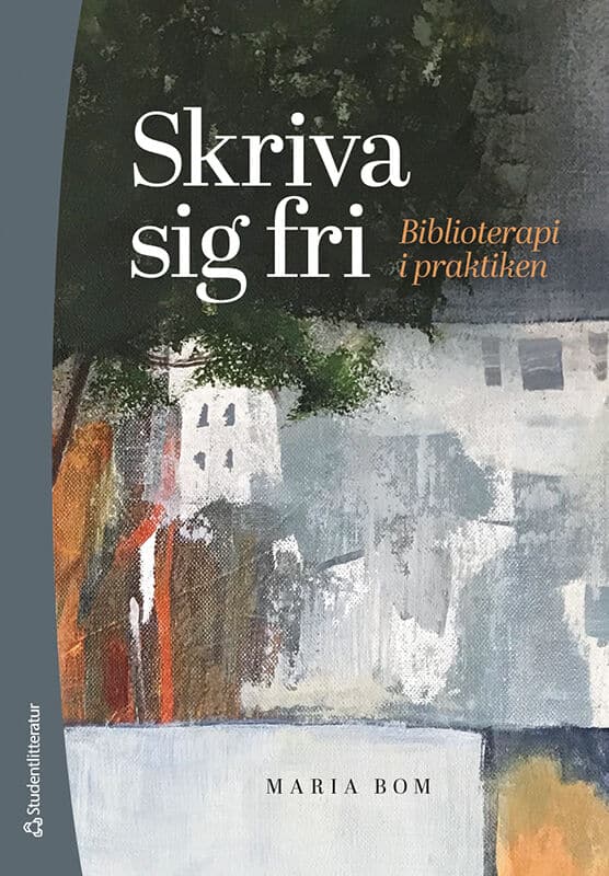Maria Bom : Skriva sig fri : biblioterapi i praktiken