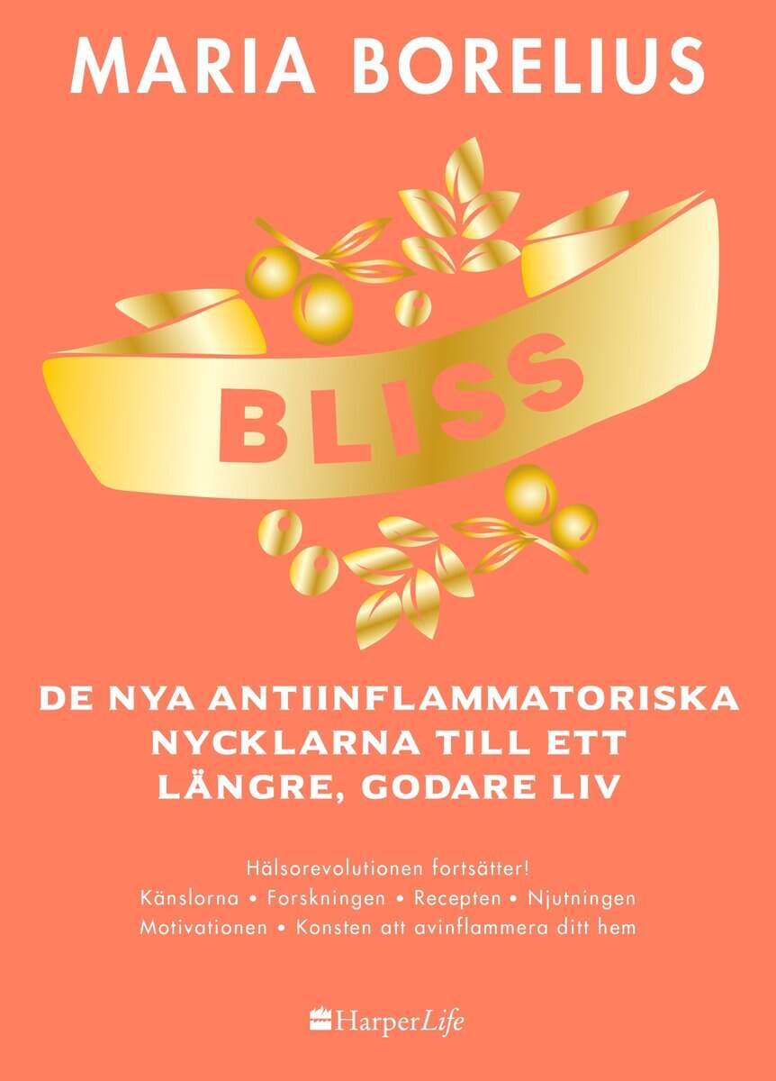 Maria Borelius : Bliss : de nya antiinflammatoriska nycklarna till ett längre, godare liv