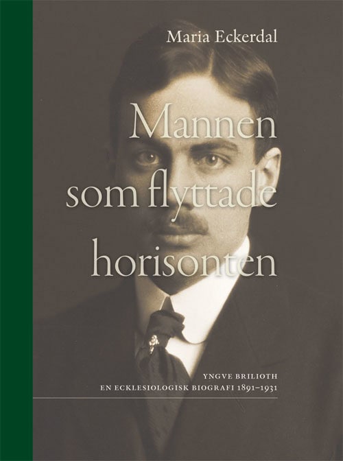Maria Eckerdal : Mannen som flyttade horisonten : Yngve Brilioth En ecklesiologisk biografi