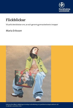 Maria Eriksson : Flickblickar : visuella berättelser om, av och genom gymnasieelevers kroppar