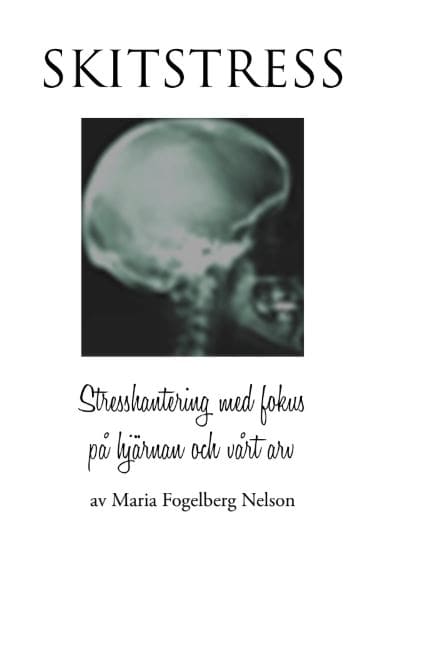 Maria Fogelberg Nelson : Skitstress : stresshantering med fokus på hjärnan och vårt arv