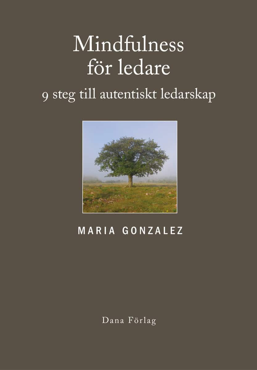 Maria Gonzalez : Mindfulness för ledare : nio steg till autentiskt ledarskap