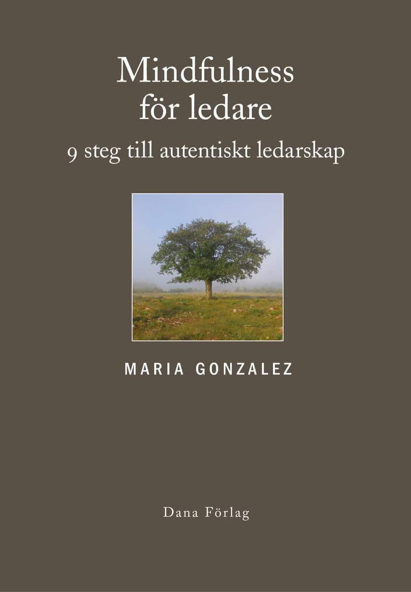 Maria Gonzalez : Mindfulness för ledare : nio steg till autentiskt ledarskap