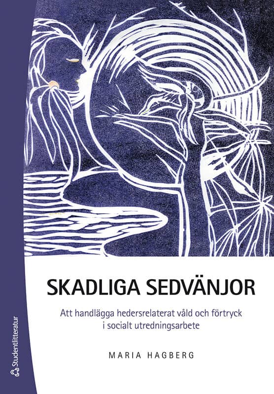 Maria Hagberg : Skadliga sedvänjor : att handlägga hedersrelaterat våld och förtryck i socialt utredningsarbete