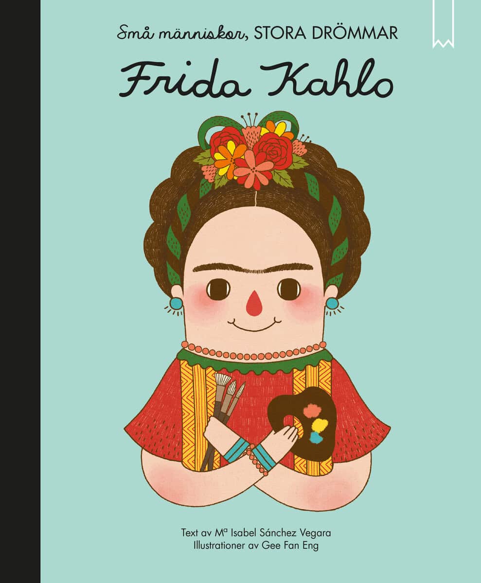 Maria Isabel Sanchez Vegara : Små människor, stora drömmar. Frida Kahlo