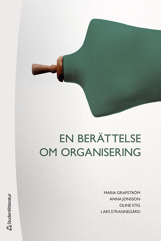 Grafström, Maria ; Jonsson, Anna ; Stig, Oline ; Strannegård, Lars : En berättelse om organisering -