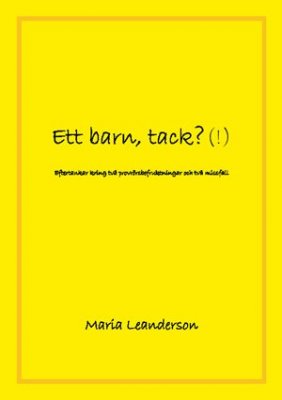Maria Leanderson : Ett barn, tack?(!) : eftertankar kring två provrörsbefruktningar och två missfall