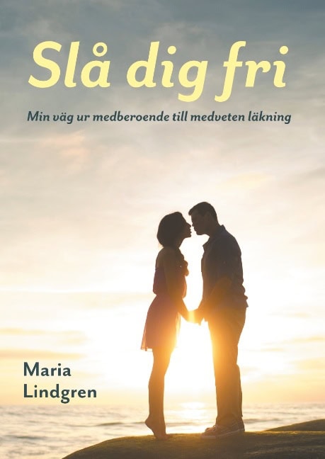 Maria Lindgren : Slå dig fri : min väg från medberoende till medveten läkning