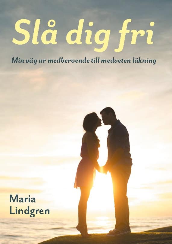 Maria Lindgren : Slå dig fri : min väg från medberoende till medveten läkning