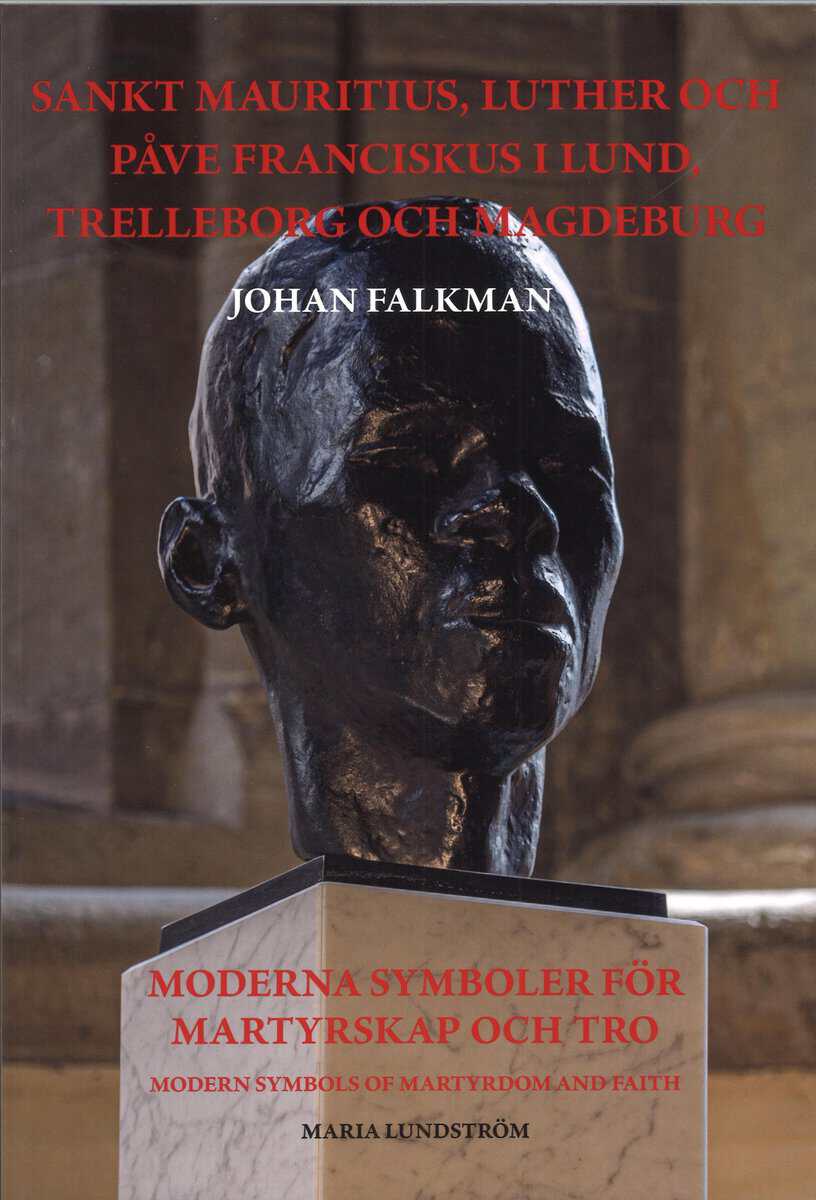 Maria Lundström : Sankt Mauritius, Luther och påve Franciskus i Lund, Trelleborg och Magdeburg