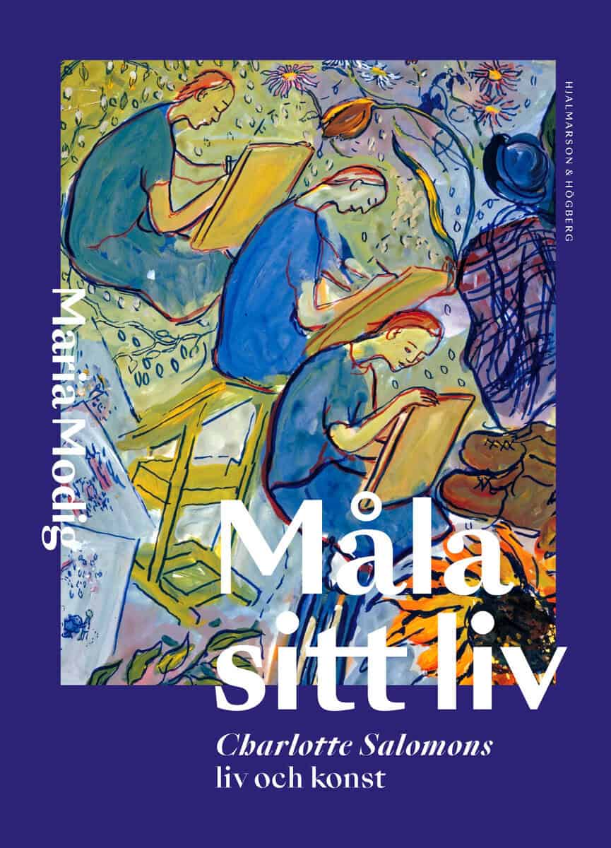 Maria Modig : Måla sitt liv : Charlotte Salomons liv och konst