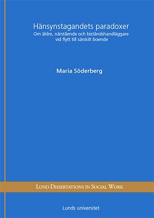 Maria Söderberg : Hänsynstagandets paradoxer : om äldre, närstående och biståndshandläggare vid flytt till särskilt boende