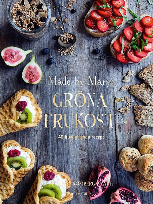 Maria Strömberg Bååth : Made by Marys gröna frukost : 40 ljuvligt goda recept