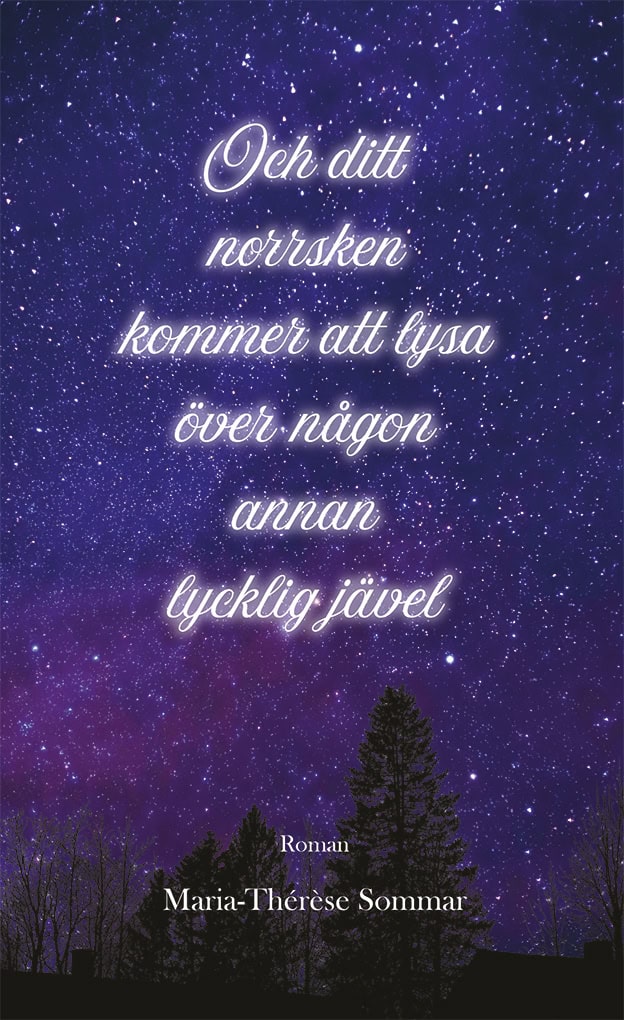 Maria-Thérèse Sommar : Och ditt norrsken kommer att lysa över någon annan lycklig jävel