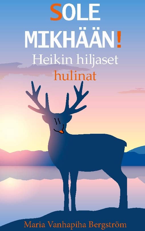 Maria Vanhapiha Bergström : Sole mikhään! : heikin hiljaset hulinat