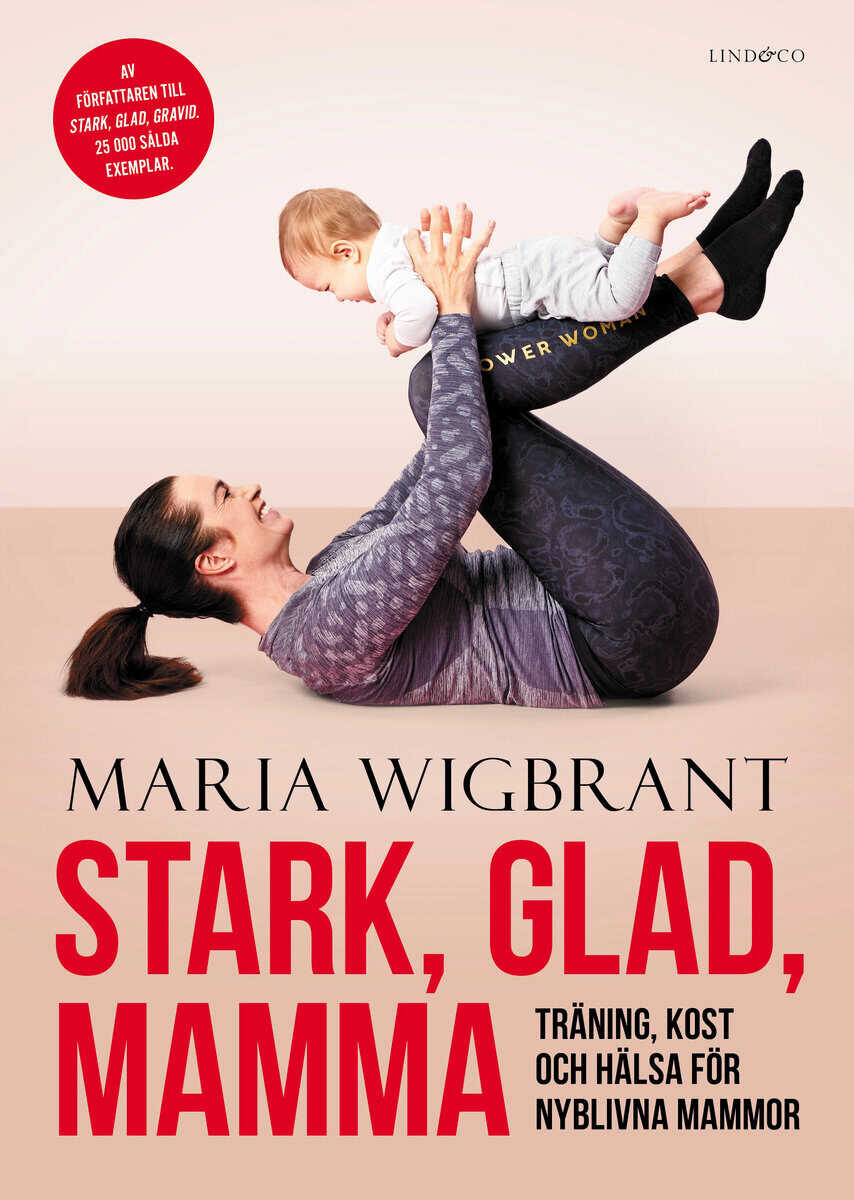 Maria Wigbrant : Stark, glad, mamma : träning, kost och hälsa för nyblivna mammor