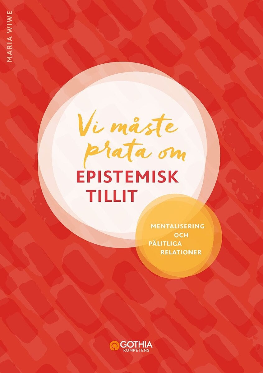 Maria Wiwe : Vi måste prata om epistemisk tillit : mentalisering och pålitliga relationer