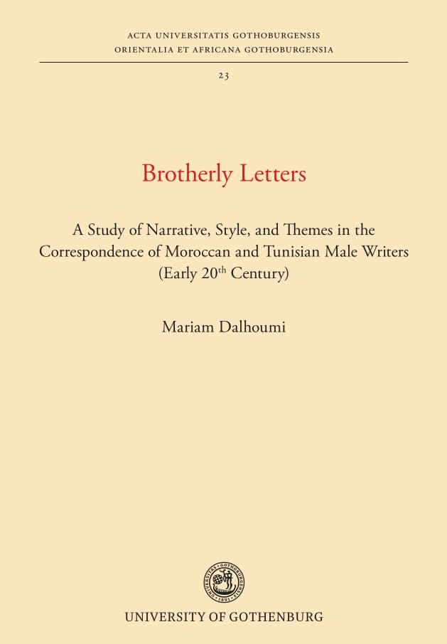 Mariam Dalhoumi : Brotherly letters : a study of narrative, style, and themes in the correspondence of Moroccan and Tunisian male writers (early 20th century)