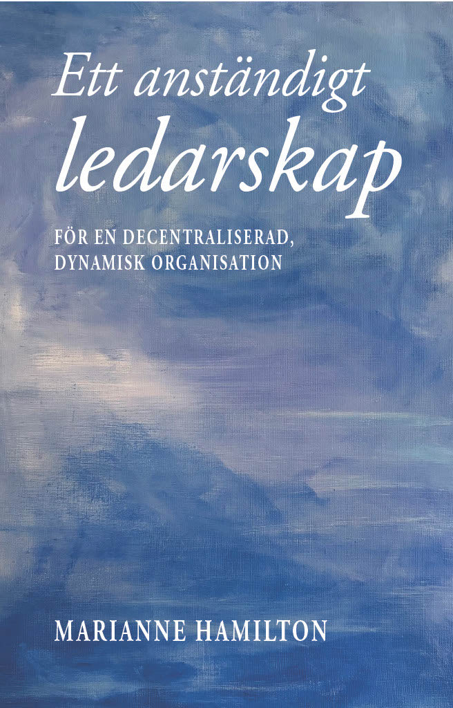 Marianne Hamilton : Ett anständigt ledarskap : för en decentraliserad, dynamisk organisation