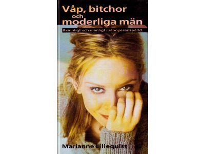 Marianne Liliequist : Våp, bitchor och moderliga män. Kvinnligt och manligt i såpoperans värld