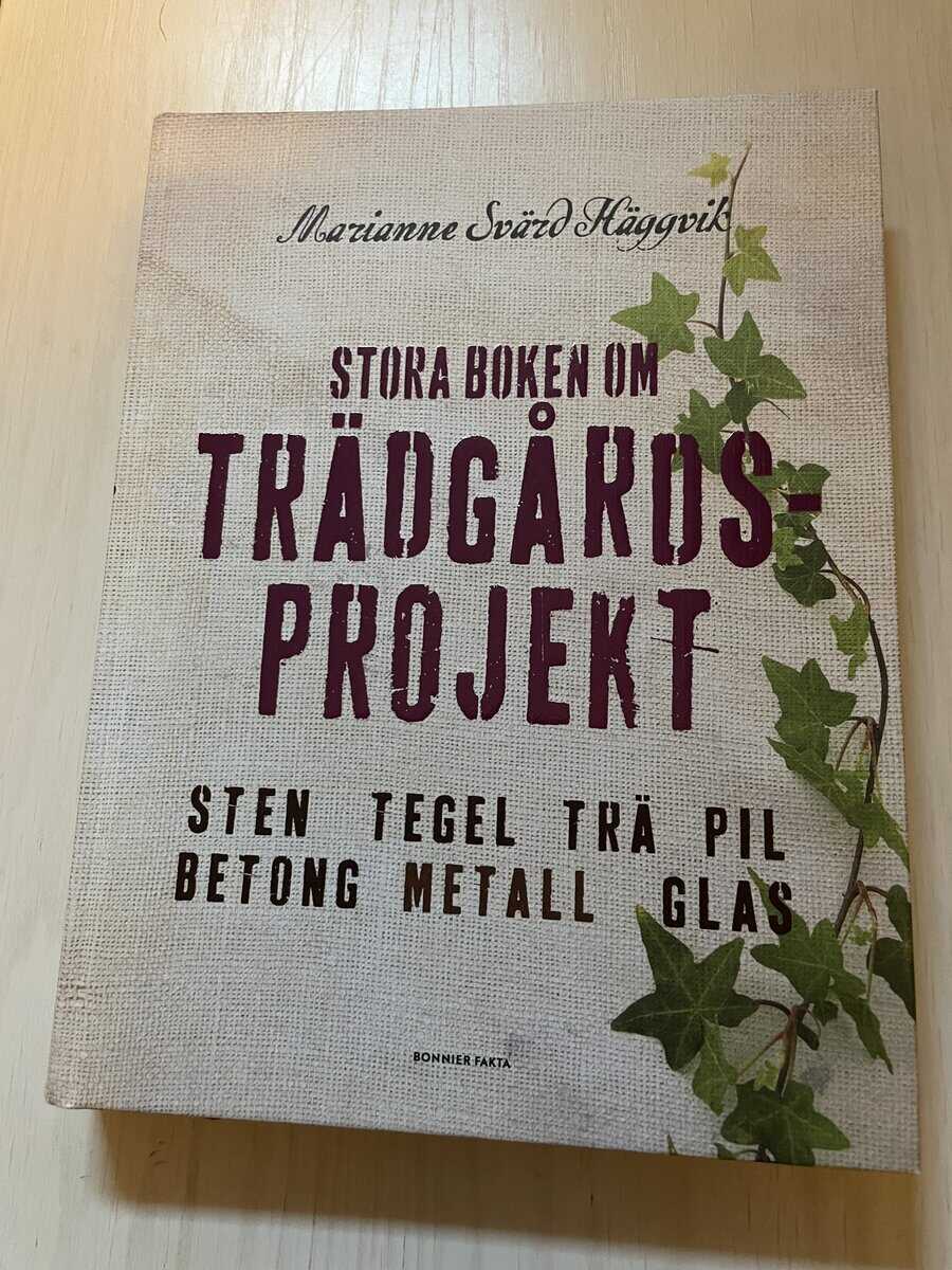 Marianne Svärd Häggvik : Stora boken om trädgårdsprojekt sten, tegel, trä, pil, betong, metall, glas