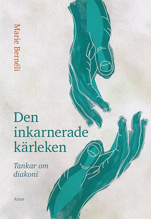 Marie Bernéli : Den inkarnerade kärleken : tankar om diakoni