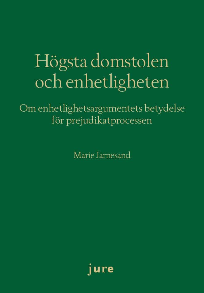 Marie Jarnesand : Högsta domstolen och enhetligheten : om enhetlighetsargumentets betydelse för prejudikatprocessen