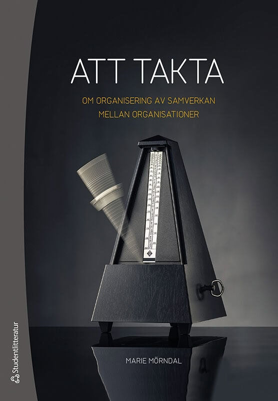 Marie Mörndal : Att takta : om organisering av samverkan mellan organisationer