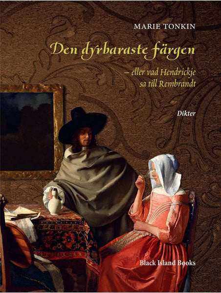 Marie Tonkin : Den dyrbaraste färgen : eller vad Hendrickje sa till Rembrandt