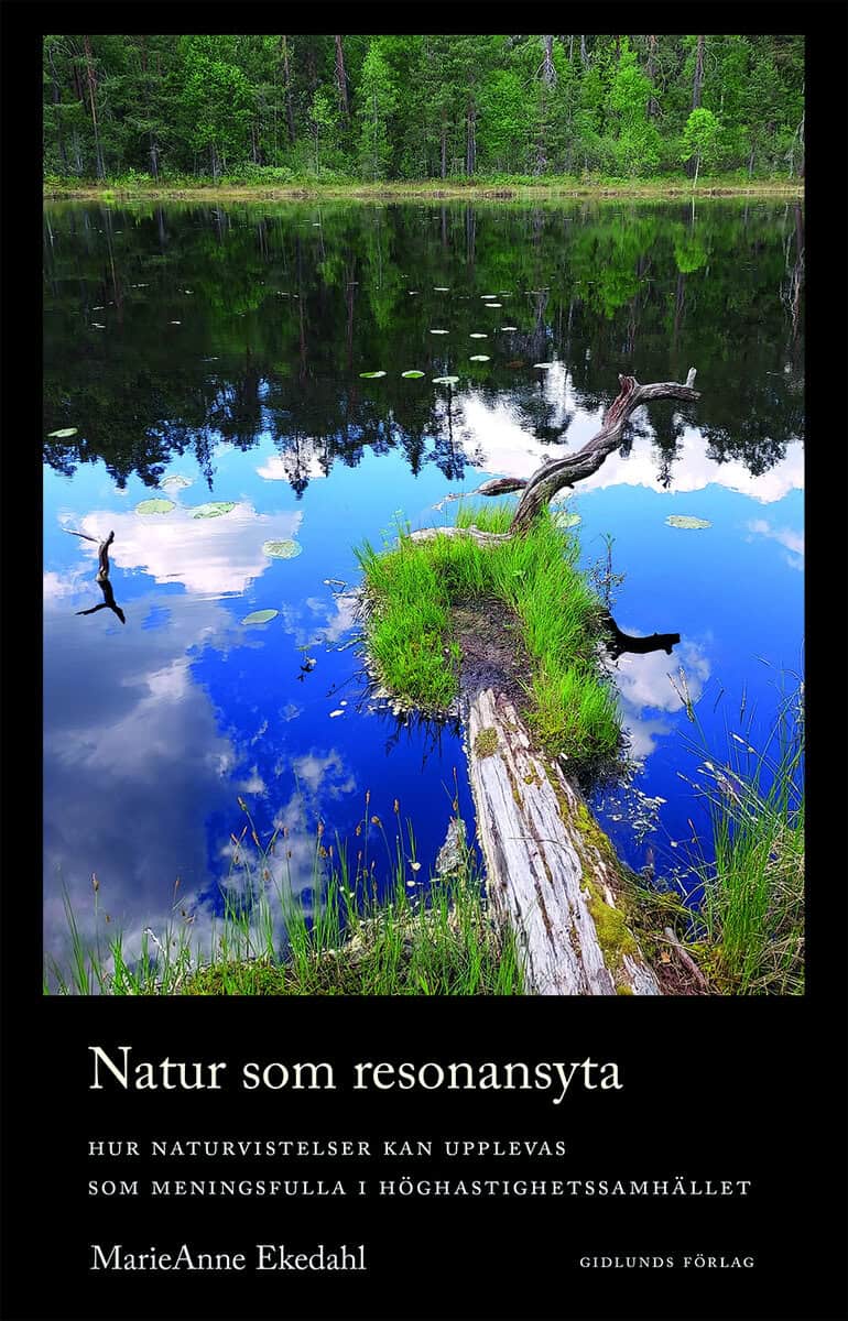 MarieAnne Ekedahl : Natur som resonansyta : hur naturvistelser kan upplevas som meningsfulla i höghastighetssamhället